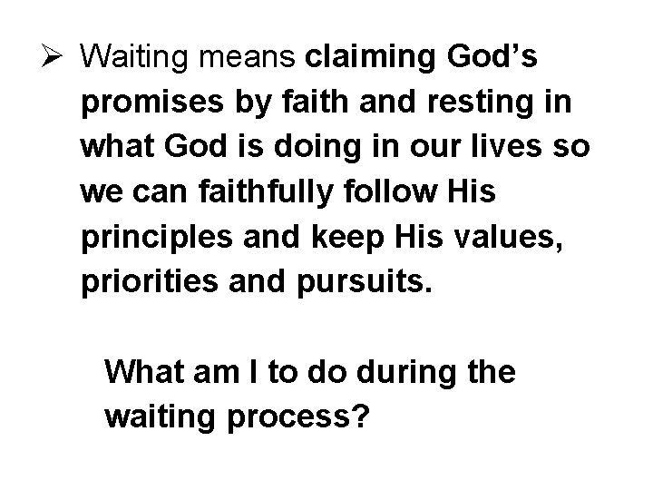 Ø Waiting means claiming God’s promises by faith and resting in what God is