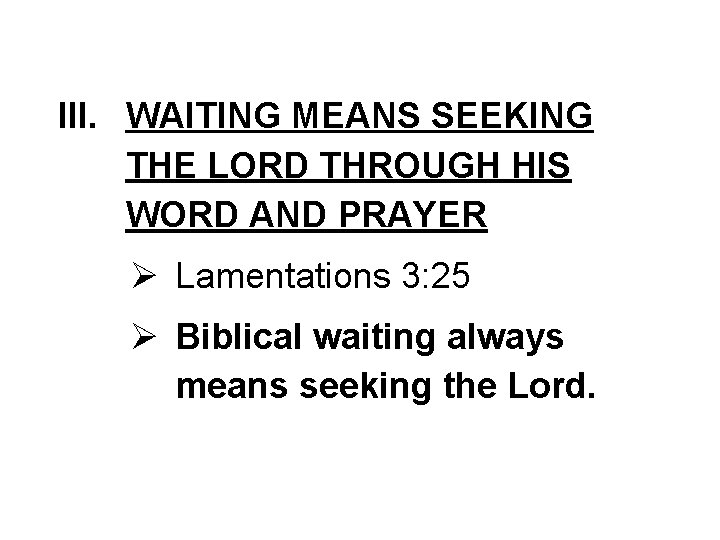 III. WAITING MEANS SEEKING THE LORD THROUGH HIS WORD AND PRAYER Ø Lamentations 3: