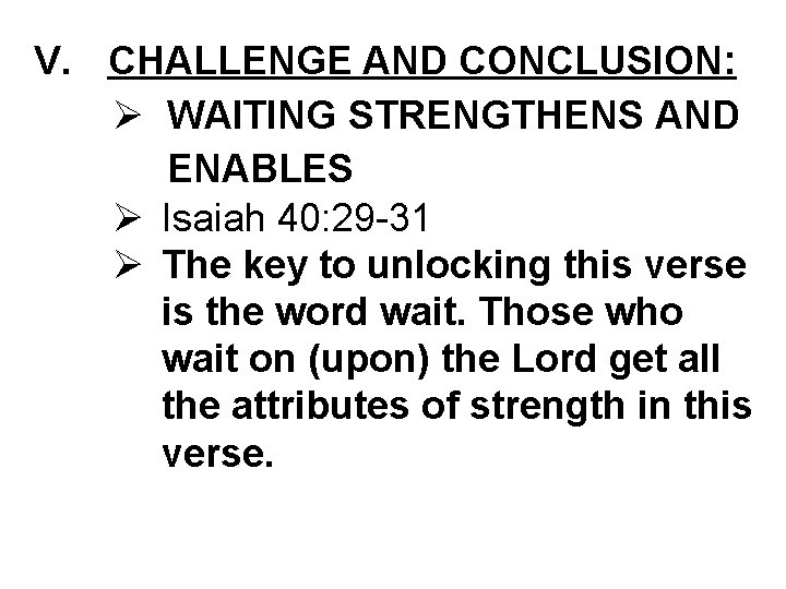 V. CHALLENGE AND CONCLUSION: Ø WAITING STRENGTHENS AND ENABLES Ø Isaiah 40: 29 -31