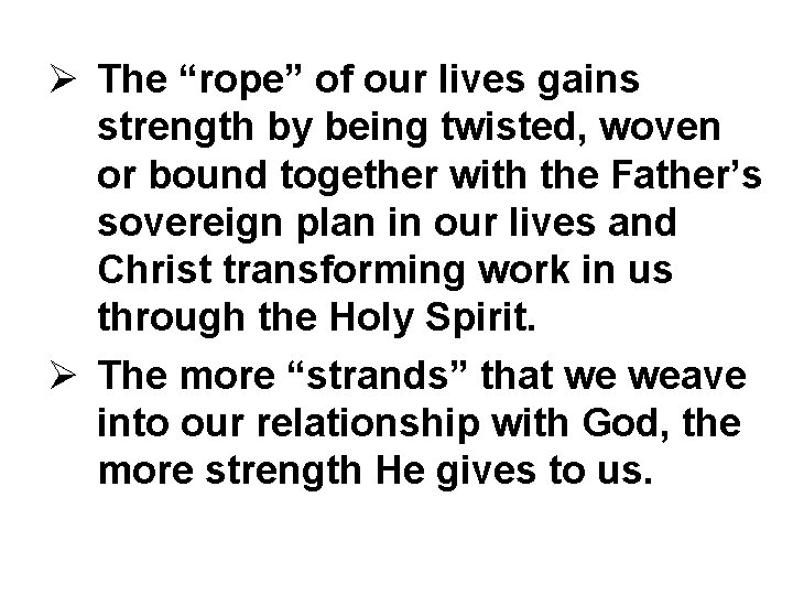 Ø The “rope” of our lives gains strength by being twisted, woven or bound