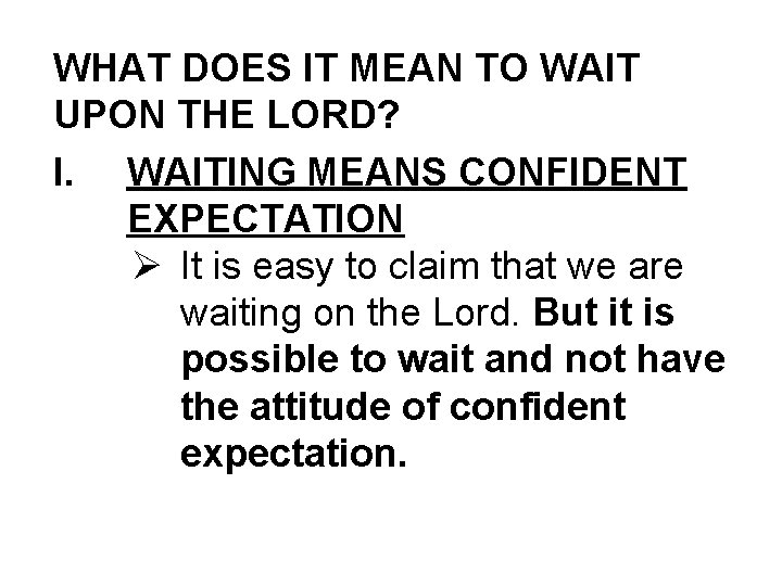 WHAT DOES IT MEAN TO WAIT UPON THE LORD? I. WAITING MEANS CONFIDENT EXPECTATION