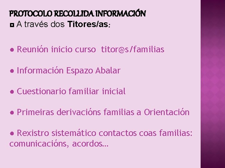 PROTOCOLO RECOLLIDA INFORMACIÓN ◘ A través dos Titores/as: ● Reunión inicio curso titor@s/familias ●
