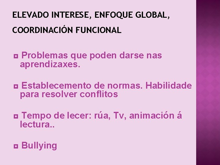 ELEVADO INTERESE, ENFOQUE GLOBAL, COORDINACIÓN FUNCIONAL ◘ Problemas que poden darse nas aprendizaxes. ◘