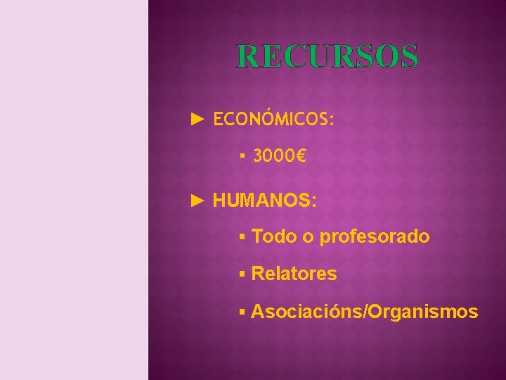 RECURSOS ► ECONÓMICOS: ▪ 3000€ ► HUMANOS: ▪ Todo o profesorado ▪ Relatores ▪