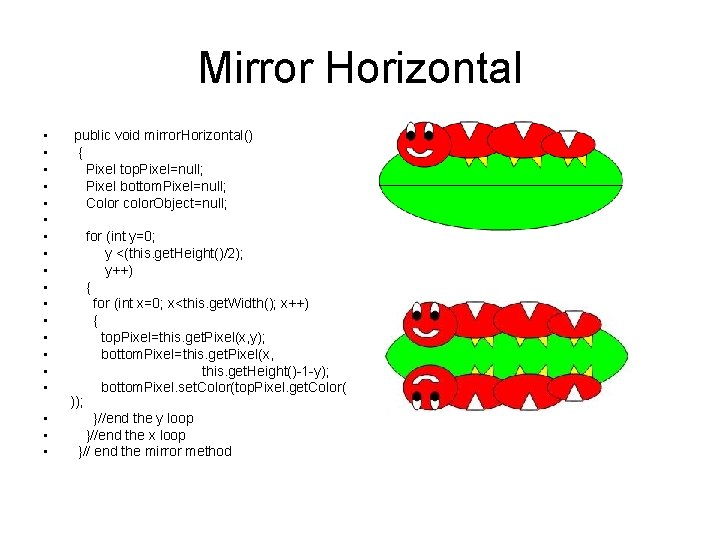 Mirror Horizontal • • • • • public void mirror. Horizontal() { Pixel top.