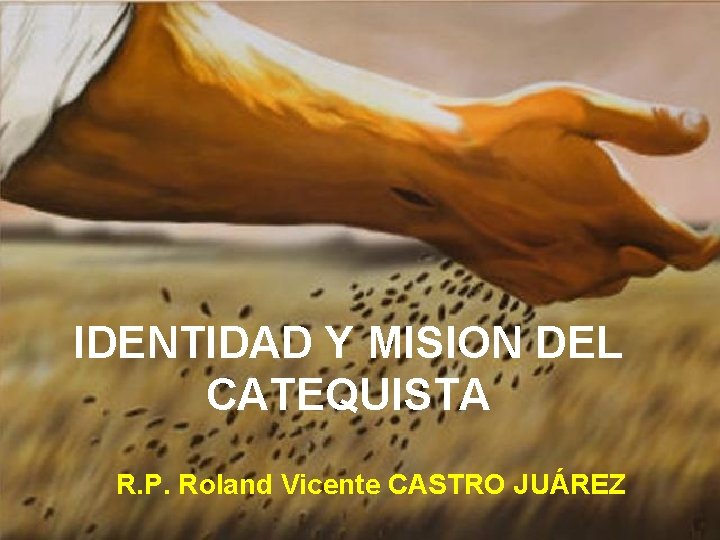 IDENTIDAD Y MISION DEL CATEQUISTA R. P. Roland Vicente CASTRO JUÁREZ 