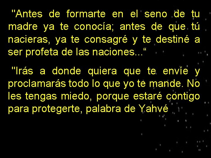 "Antes de formarte en el seno de tu madre ya te conocía; antes de