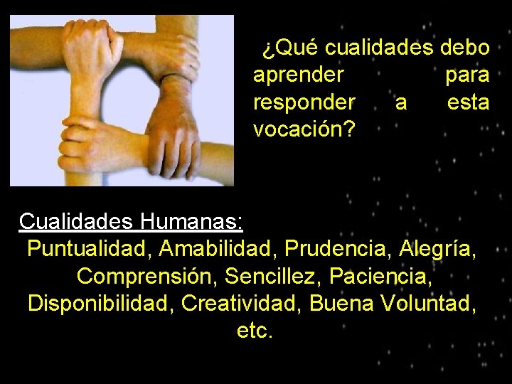 ¿Qué cualidades debo aprender para responder a esta vocación? ● Cualidades Humanas: Puntualidad, Amabilidad,