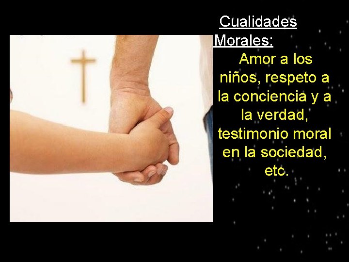 Cualidades Morales: ●Amor a los niños, respeto a la conciencia y a la verdad,