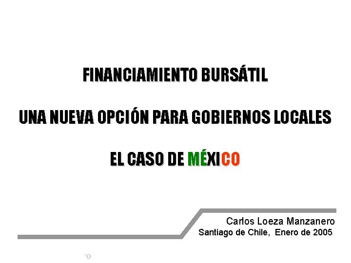 FINANCIAMIENTO BURSÁTIL UNA NUEVA OPCIÓN PARA GOBIERNOS LOCALES EL CASO DE MÉXICO Carlos Loeza