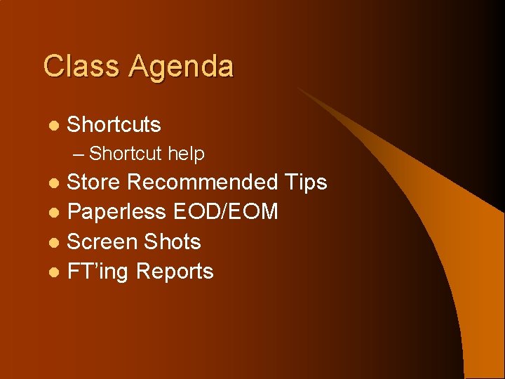 Class Agenda l Shortcuts – Shortcut help Store Recommended Tips l Paperless EOD/EOM l