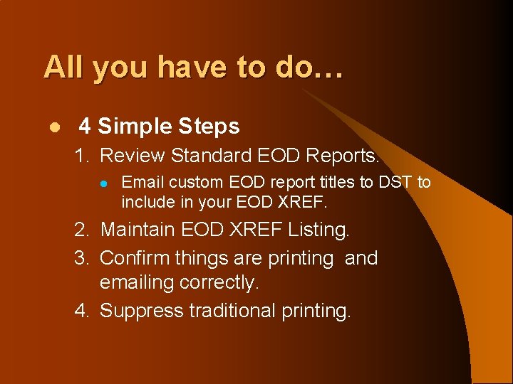 All you have to do… l 4 Simple Steps 1. Review Standard EOD Reports.