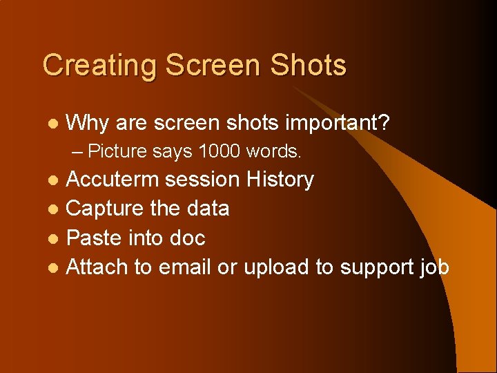 Creating Screen Shots l Why are screen shots important? – Picture says 1000 words.