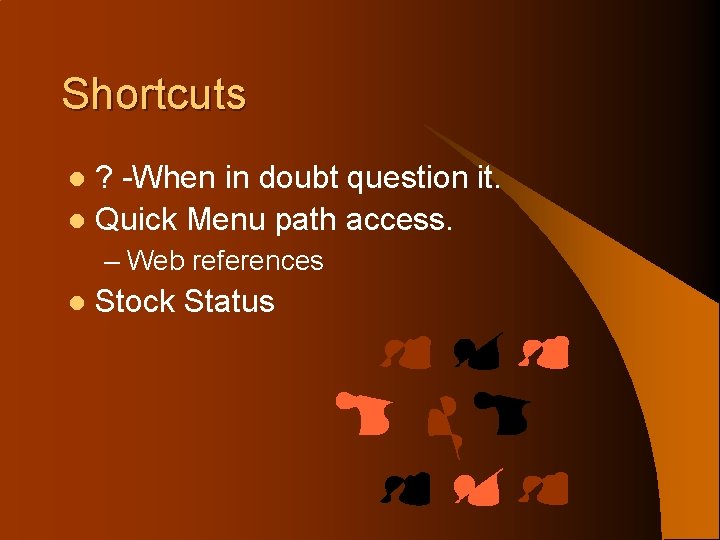 Shortcuts ? -When in doubt question it. l Quick Menu path access. l –