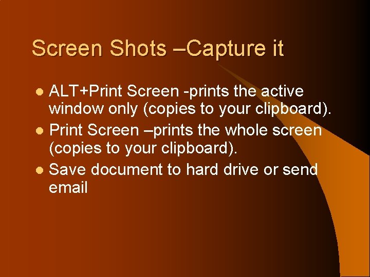 Screen Shots –Capture it ALT+Print Screen -prints the active window only (copies to your