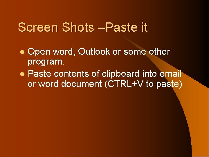 Screen Shots –Paste it Open word, Outlook or some other program. l Paste contents