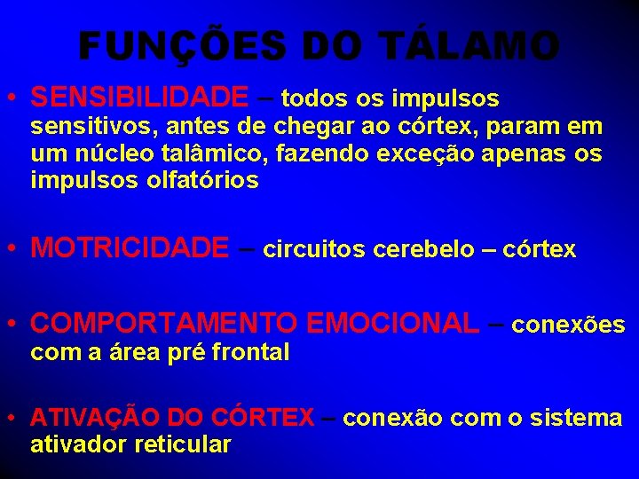 FUNÇÕES DO TÁLAMO • SENSIBILIDADE – todos os impulsos sensitivos, antes de chegar ao