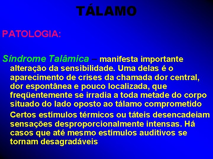 TÁLAMO PATOLOGIA: Síndrome Talâmica – manifesta importante alteração da sensibilidade. Uma delas é o