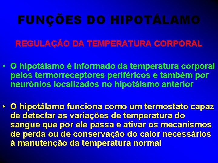 FUNÇÕES DO HIPOTÁLAMO REGULAÇÃO DA TEMPERATURA CORPORAL • O hipotálamo é informado da temperatura