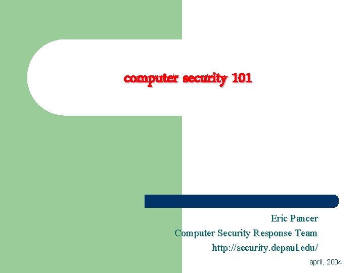 computer security 101 Eric Pancer Computer Security Response Team http: //security. depaul. edu/ april, computer security 101 Eric Pancer Computer Security Response Team http: //security. depaul. edu/ april,