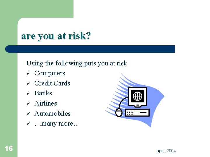 are you at risk? Using the following puts you at risk: ü Computers ü are you at risk? Using the following puts you at risk: ü Computers ü