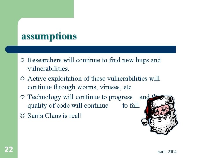 assumptions R Researchers will continue to find new bugs and vulnerabilities. R Active exploitation assumptions R Researchers will continue to find new bugs and vulnerabilities. R Active exploitation
