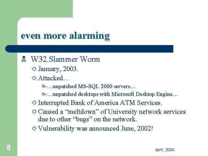 even more alarming N W 32. Slammer Worm R January, 2003. R Attacked… P…unpatched even more alarming N W 32. Slammer Worm R January, 2003. R Attacked… P…unpatched