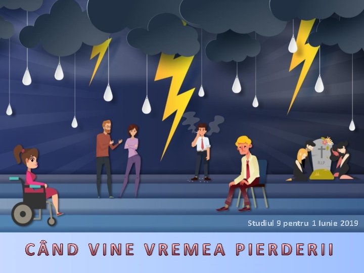 Studiul 9 pentru 1 Iunie 2019 C ND VINE VREMEA PIERDERII 