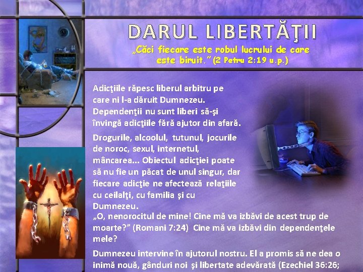 DARUL LIBERTĂŢII „Căci fiecare este robul lucrului de care este biruit. ” (2 Petru