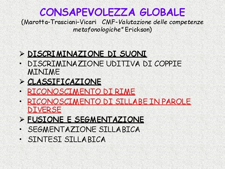 CONSAPEVOLEZZA GLOBALE (Marotta-Trasciani-Vicari CMF-Valutazione delle competenze metafonologiche” Erickson) Ø DISCRIMINAZIONE DI SUONI • DISCRIMINAZIONE