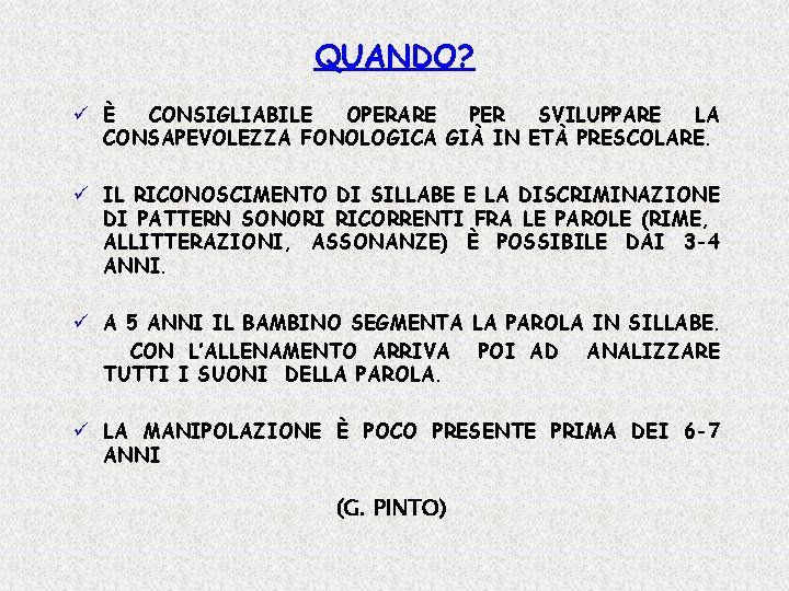 QUANDO? ü È CONSIGLIABILE OPERARE PER SVILUPPARE LA CONSAPEVOLEZZA FONOLOGICA GIÀ IN ETÀ PRESCOLARE. QUANDO? ü È CONSIGLIABILE OPERARE PER SVILUPPARE LA CONSAPEVOLEZZA FONOLOGICA GIÀ IN ETÀ PRESCOLARE.
