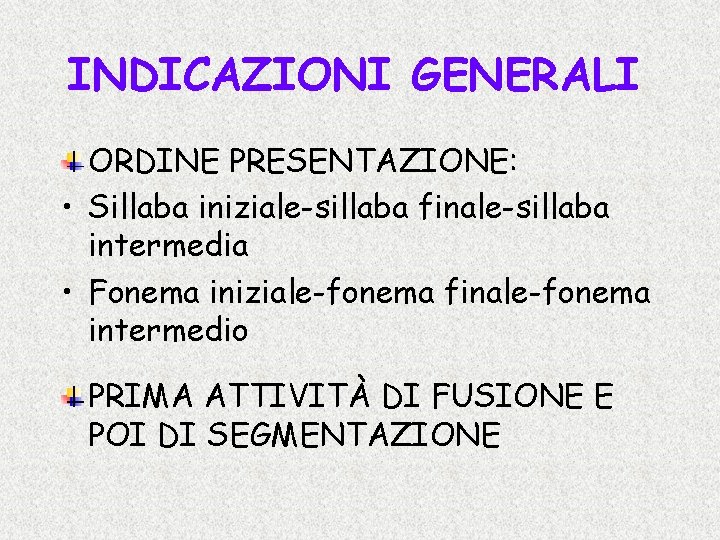 INDICAZIONI GENERALI ORDINE PRESENTAZIONE: • Sillaba iniziale-sillaba finale-sillaba intermedia • Fonema iniziale-fonema finale-fonema intermedio