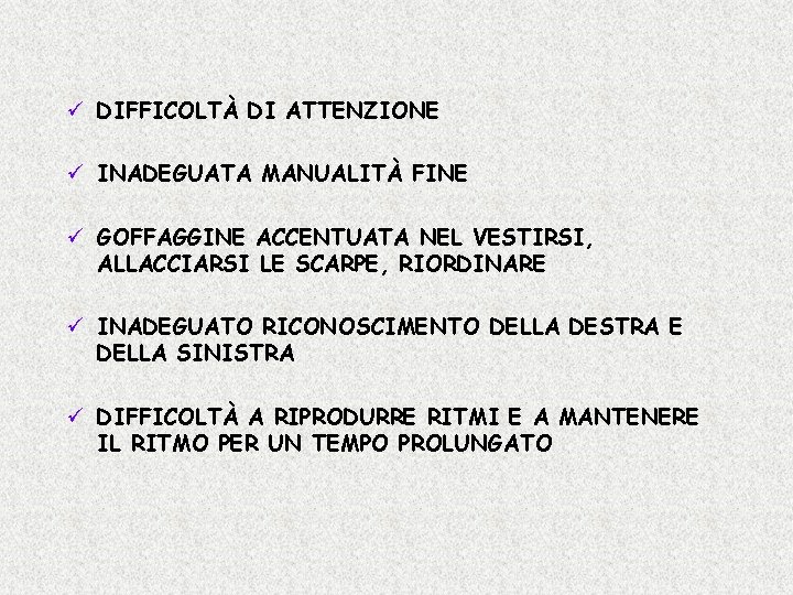 ü DIFFICOLTÀ DI ATTENZIONE ü INADEGUATA MANUALITÀ FINE ü GOFFAGGINE ACCENTUATA NEL VESTIRSI, ALLACCIARSI