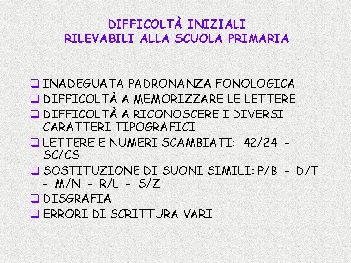 DIFFICOLTÀ INIZIALI RILEVABILI ALLA SCUOLA PRIMARIA q INADEGUATA PADRONANZA FONOLOGICA q DIFFICOLTÀ A MEMORIZZARE