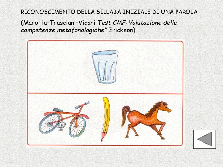 RICONOSCIMENTO DELLA SILLABA INIZIALE DI UNA PAROLA (Marotta-Trasciani-Vicari Test CMF-Valutazione delle competenze metafonologiche” Erickson)