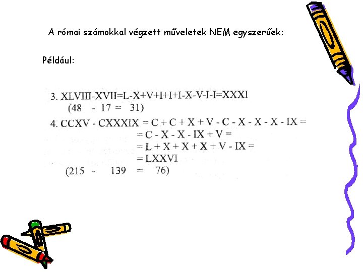 A római számokkal végzett műveletek NEM egyszerűek: Például: 