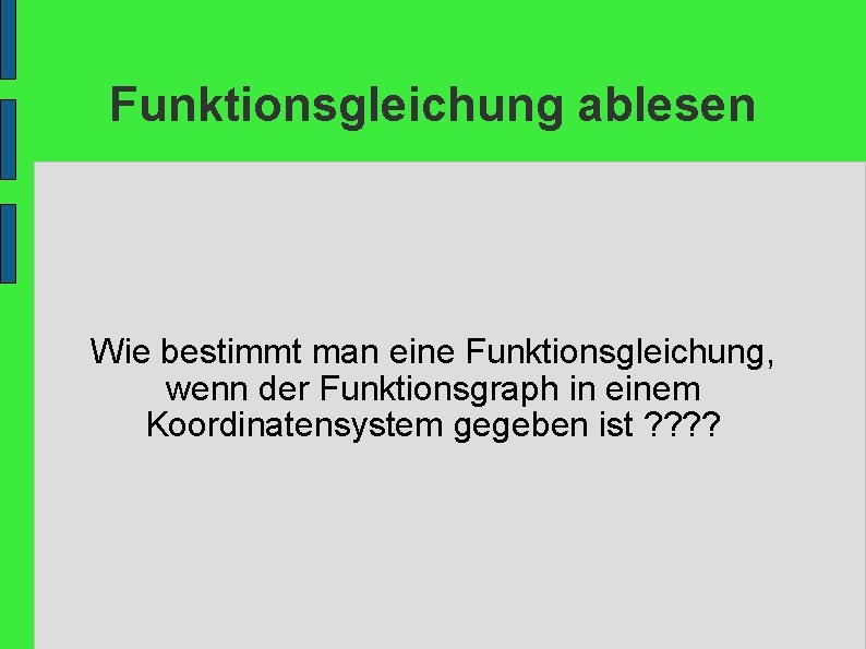 Funktionsgleichung ablesen Wie bestimmt man eine Funktionsgleichung, wenn der Funktionsgraph in einem Koordinatensystem gegeben