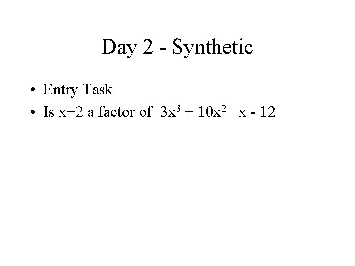 Day 2 - Synthetic • Entry Task • Is x+2 a factor of 3 Day 2 - Synthetic • Entry Task • Is x+2 a factor of 3