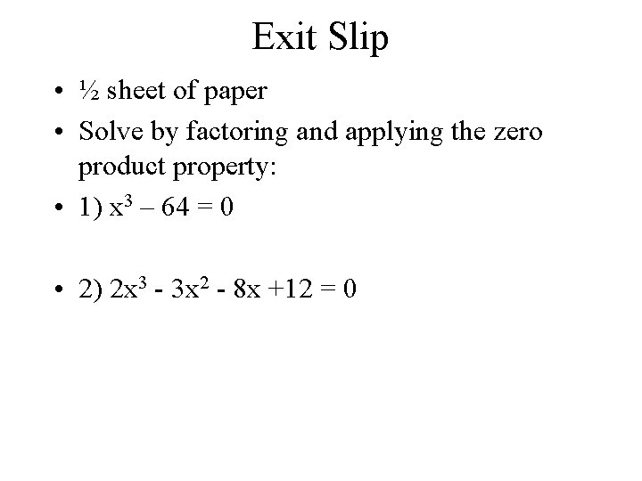 Exit Slip • ½ sheet of paper • Solve by factoring and applying the Exit Slip • ½ sheet of paper • Solve by factoring and applying the