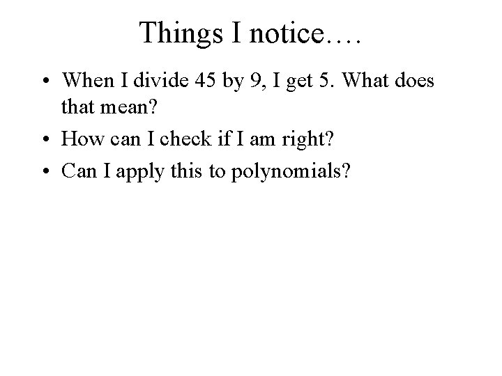 Things I notice…. • When I divide 45 by 9, I get 5. What Things I notice…. • When I divide 45 by 9, I get 5. What