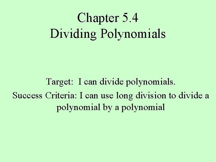 Chapter 5. 4 Dividing Polynomials Target: I can divide polynomials. Success Criteria: I can Chapter 5. 4 Dividing Polynomials Target: I can divide polynomials. Success Criteria: I can