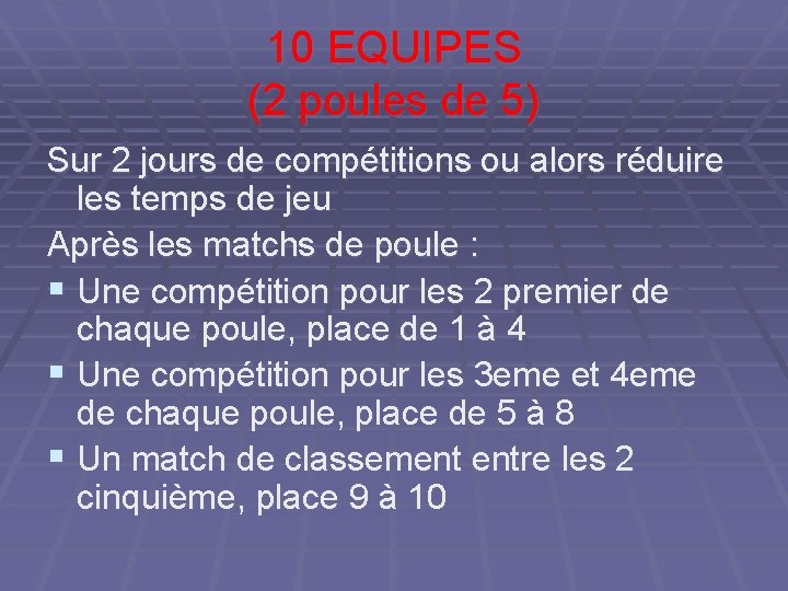 10 EQUIPES (2 poules de 5) Sur 2 jours de compétitions ou alors réduire