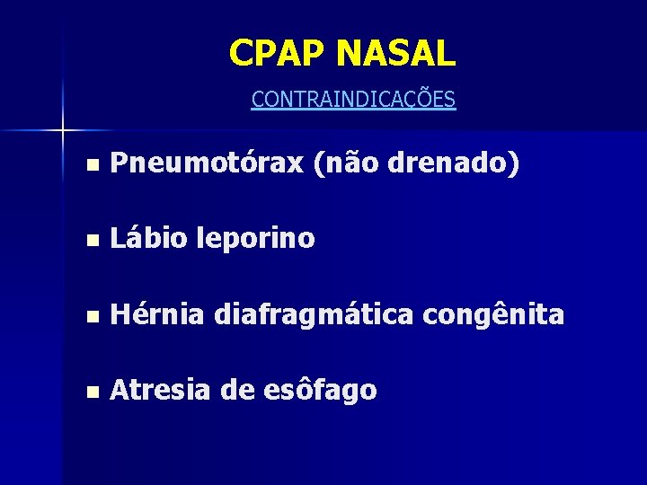 CPAP NASAL CONTRAINDICAÇÕES n Pneumotórax (não drenado) n Lábio leporino n Hérnia diafragmática congênita