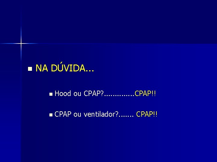 n NA DÚVIDA. . . n Hood ou CPAP? . . . CPAP!! n