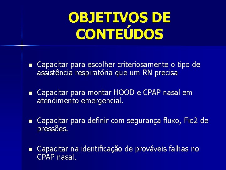 OBJETIVOS DE CONTEÚDOS n Capacitar para escolher criteriosamente o tipo de assistência respiratória que