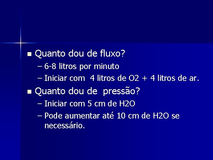 n Quanto dou de fluxo? – 6 -8 litros por minuto – Iniciar com