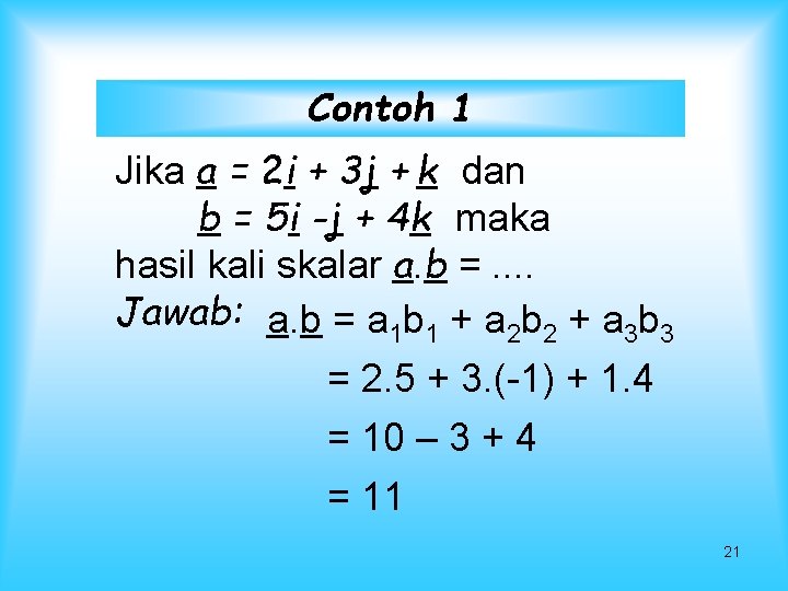 Contoh 1 Jika a = 2 i + 3 j + k dan b