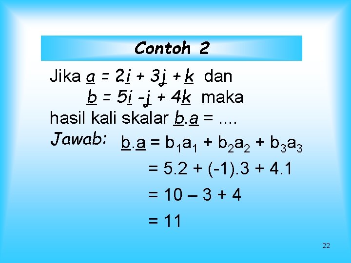 Contoh 2 Jika a = 2 i + 3 j + k dan b
