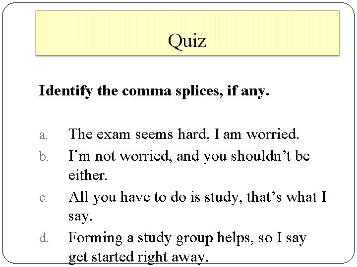 Quiz Identify the comma splices, if any. a. b. c. d. The exam seems