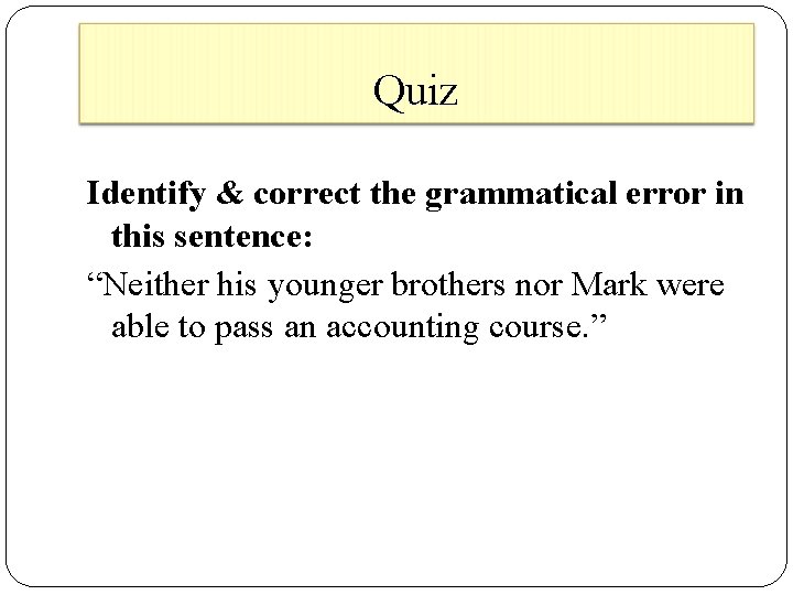 Quiz Identify & correct the grammatical error in this sentence: “Neither his younger brothers